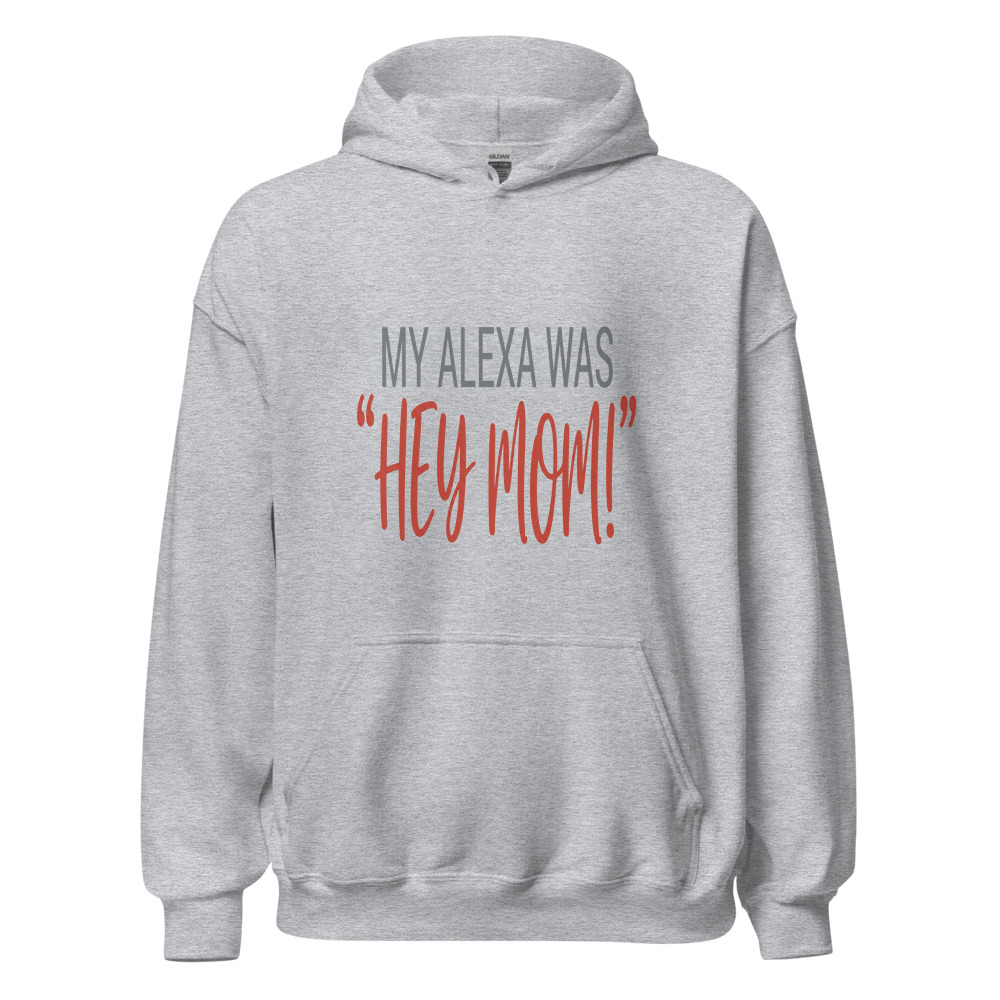 My Alexa Was "Hey Mom!" - hoodie