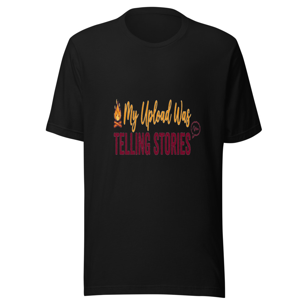 My Upload Was Telling Stories - tshirt