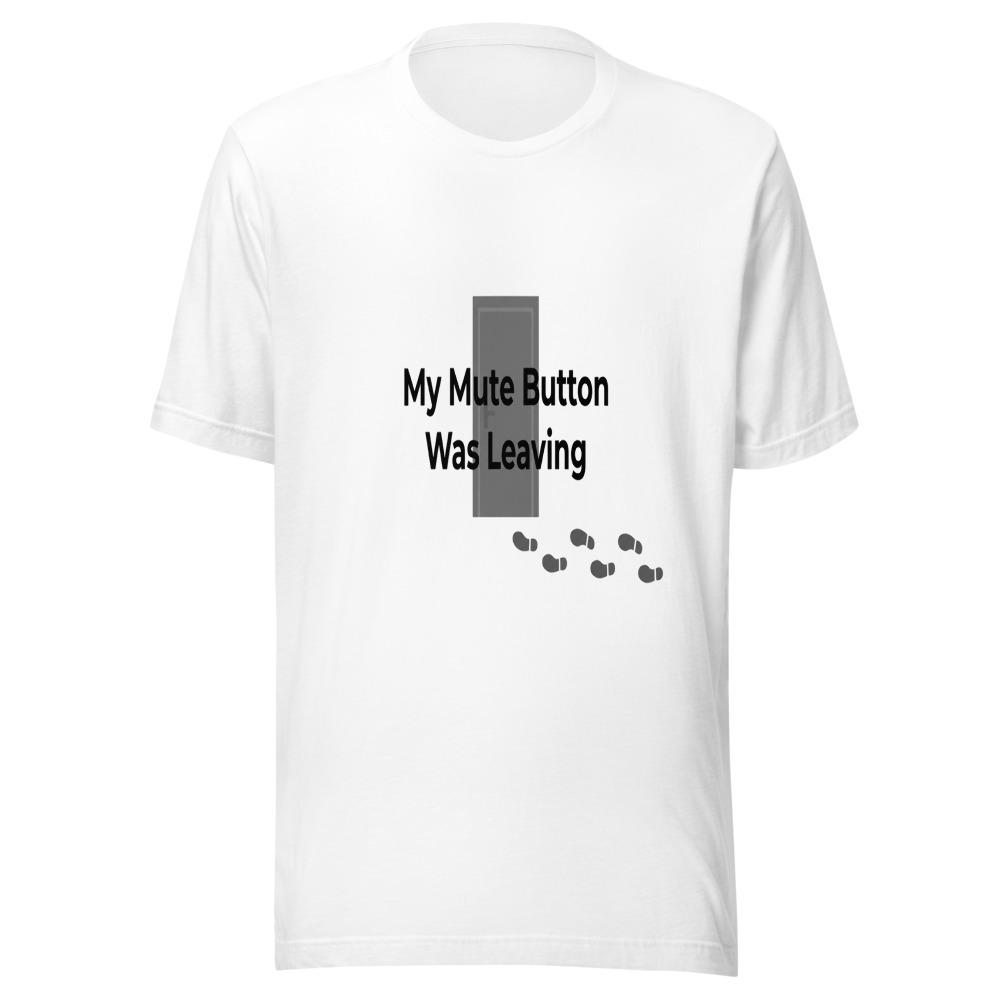 My Mute Button Was Leaving - tshirt
