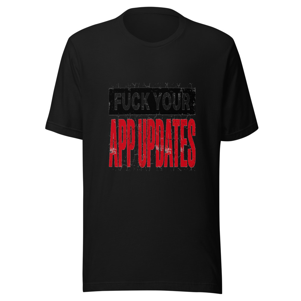 Fuck Your App Updates - tshirt