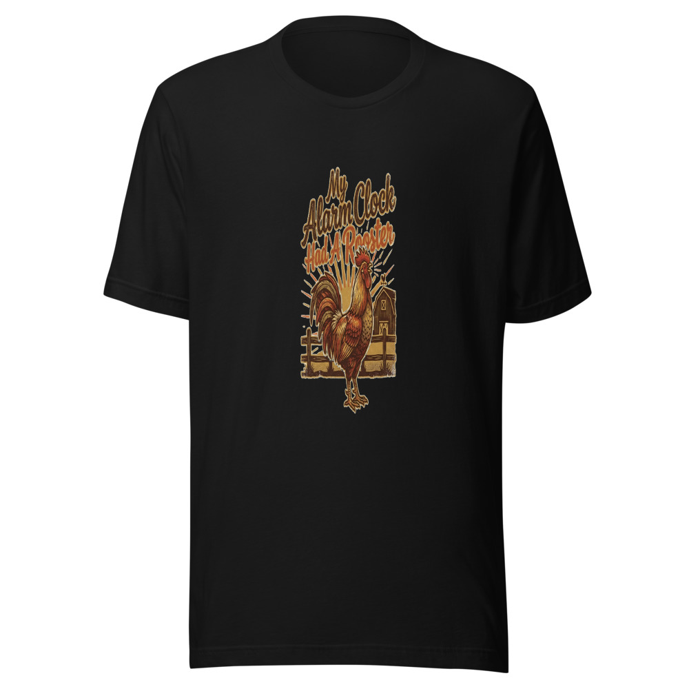 My Alarm Clock Had A Rooster - tshirt