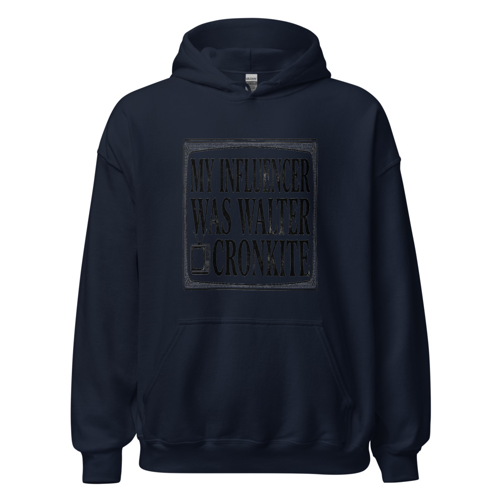My Influencer Was Walter Cronkite - hoodie