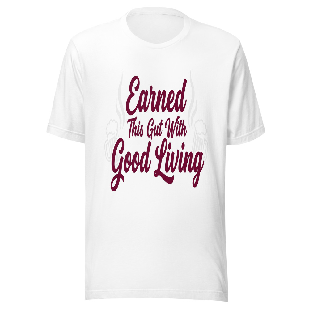 Earned This Gut With Good Living - tshirt