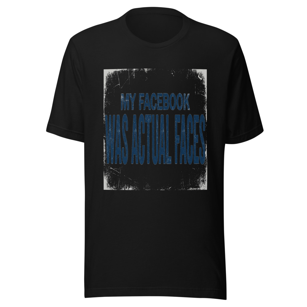 My Facebook Was Actual Faces - tshirt