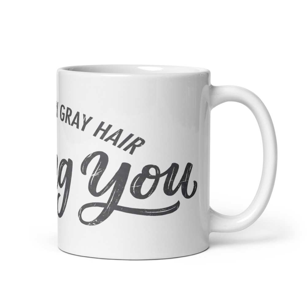 Earned Every Gray Hair Raising You - mug