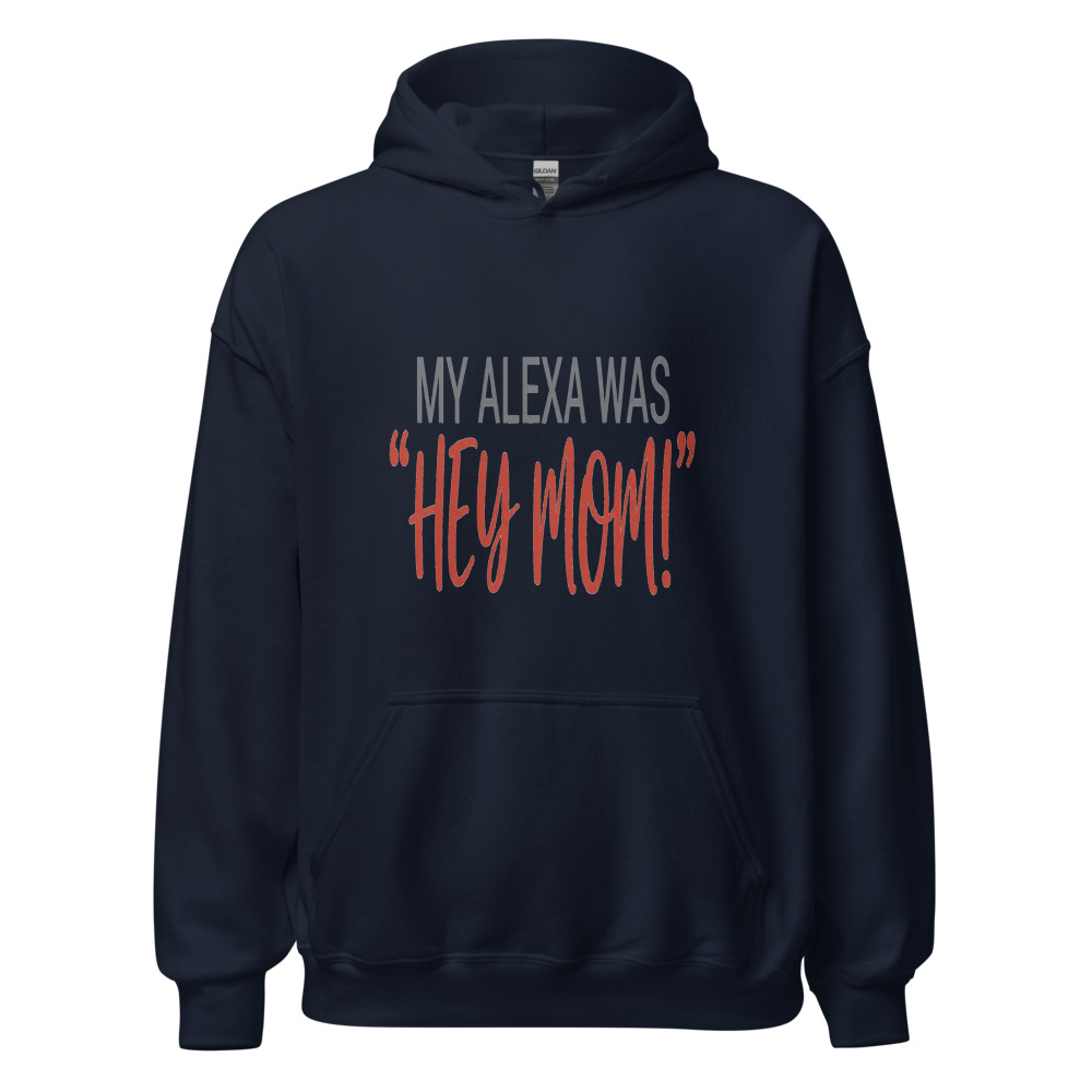 My Alexa Was "Hey Mom!" - hoodie