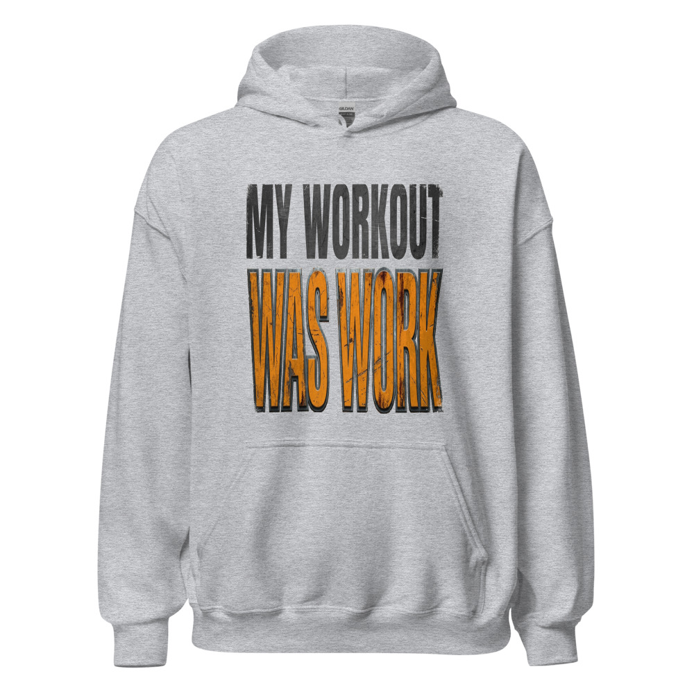 My Workout Was Work - hoodie
