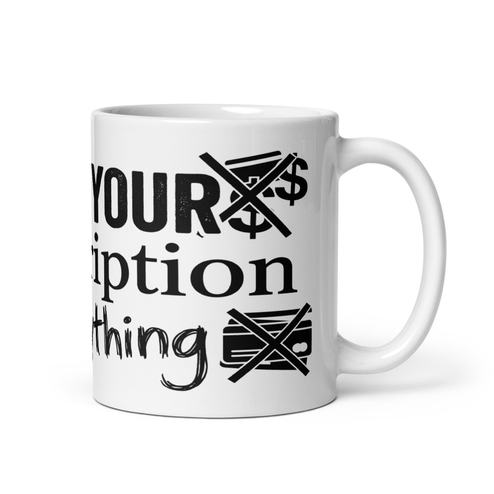 Fuck Your Subscription Everything - mug