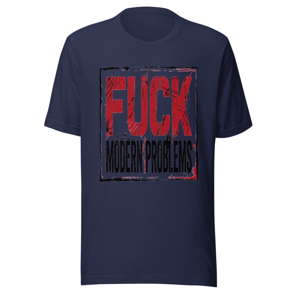 Fuck Modern Problems - tshirt