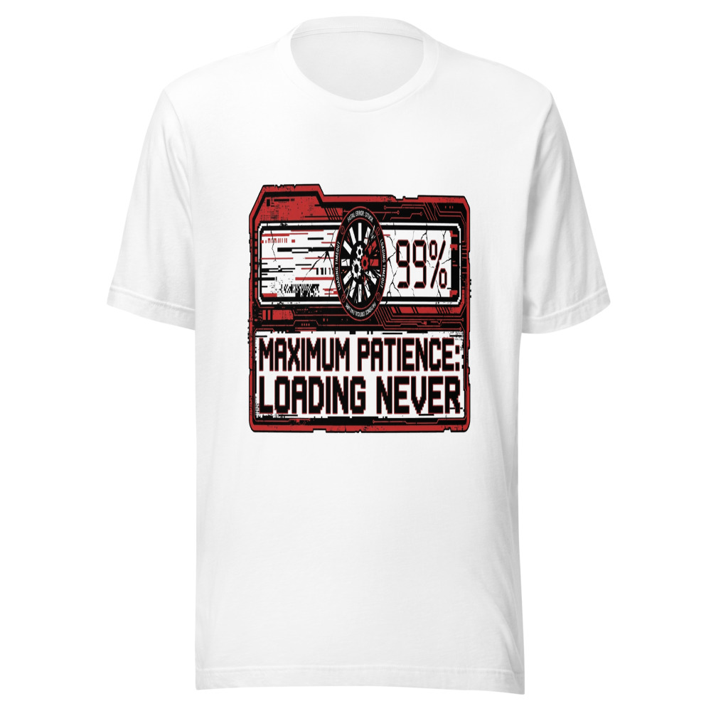 Maximum Patience: Loading Never - tshirt