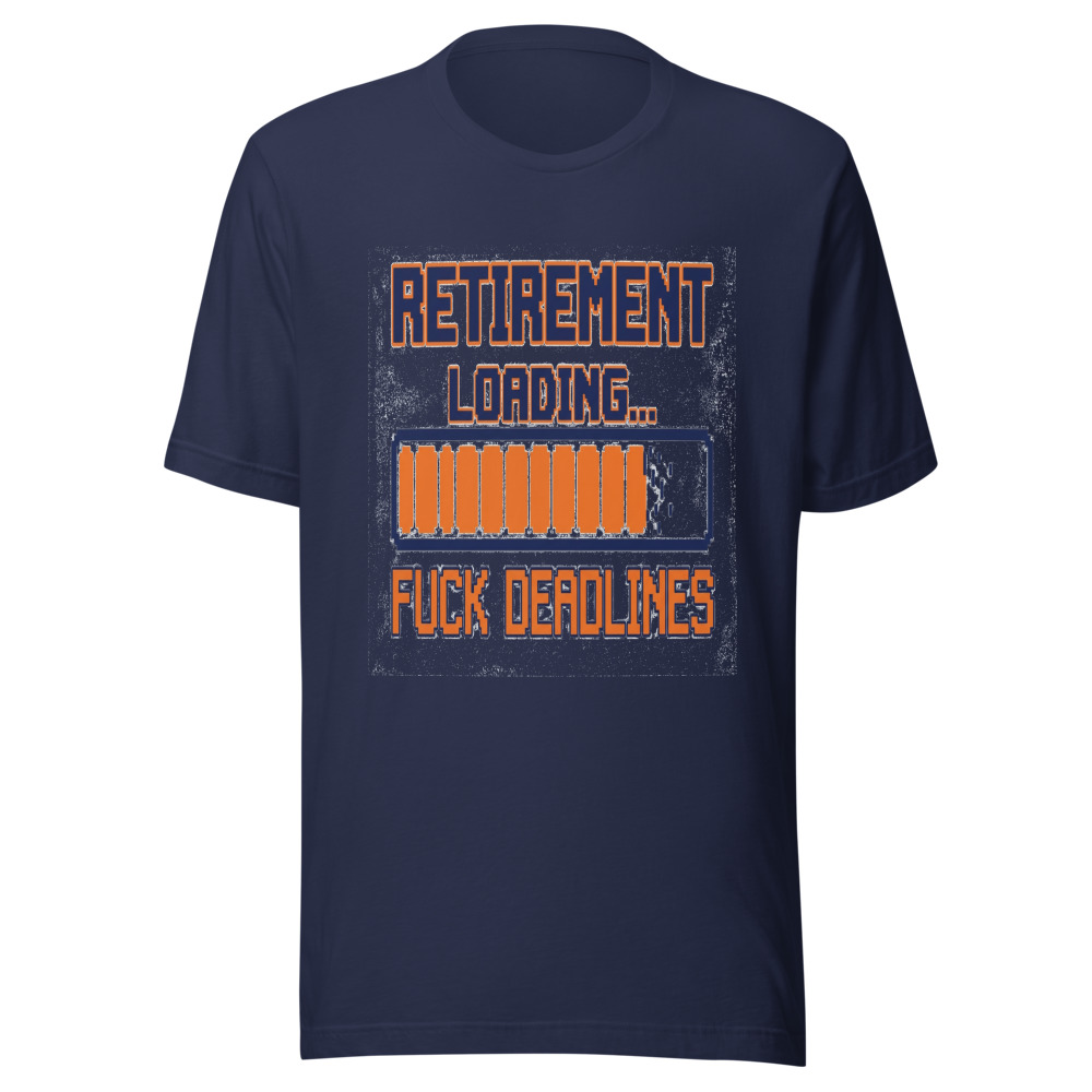 Retirement Loading... Fuck Deadlines - tshirt