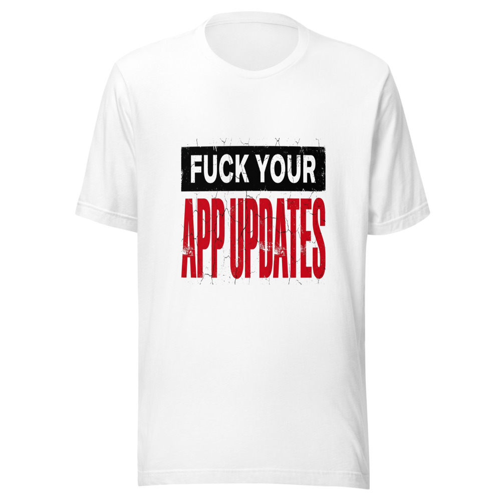 Fuck Your App Updates - tshirt