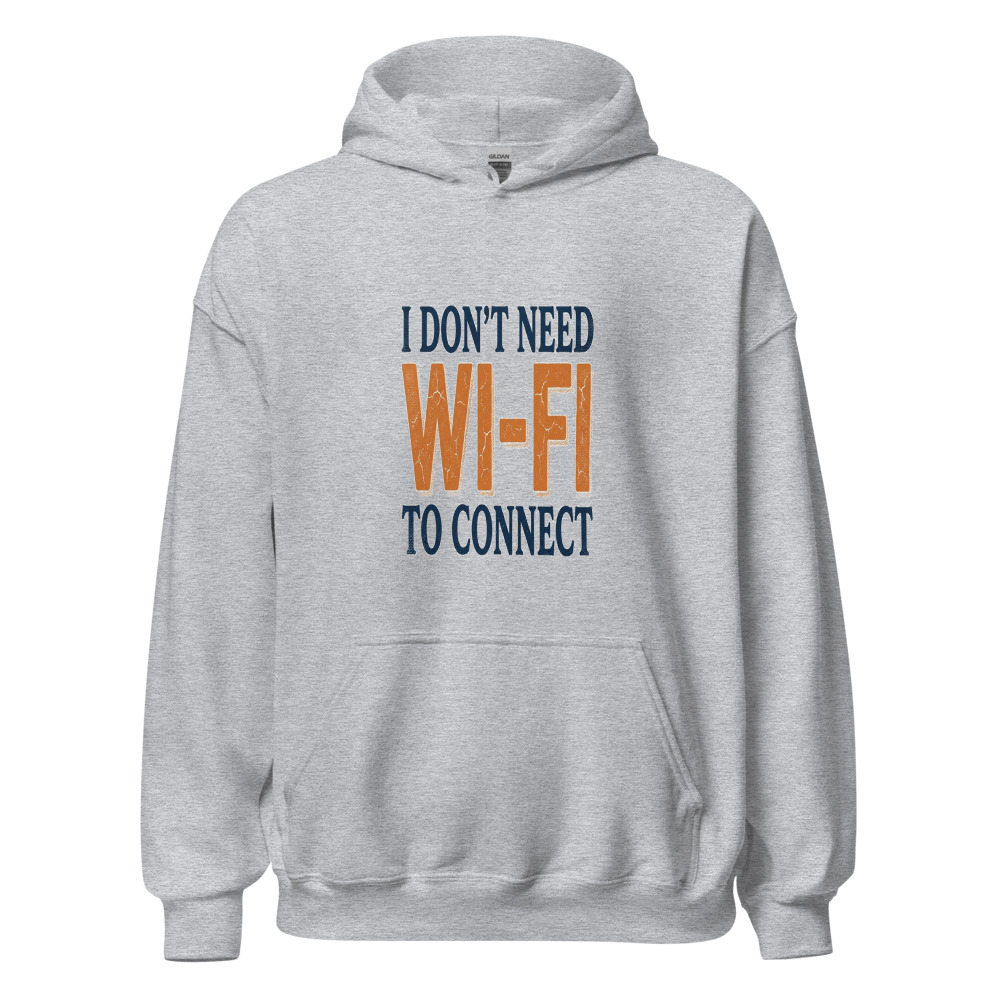 I Don't Need Wi-Fi To Connect - hoodie