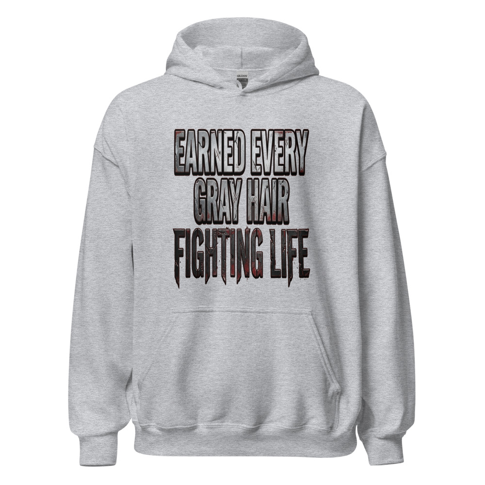 Earned Every Gray Hair Fighting Life - hoodie