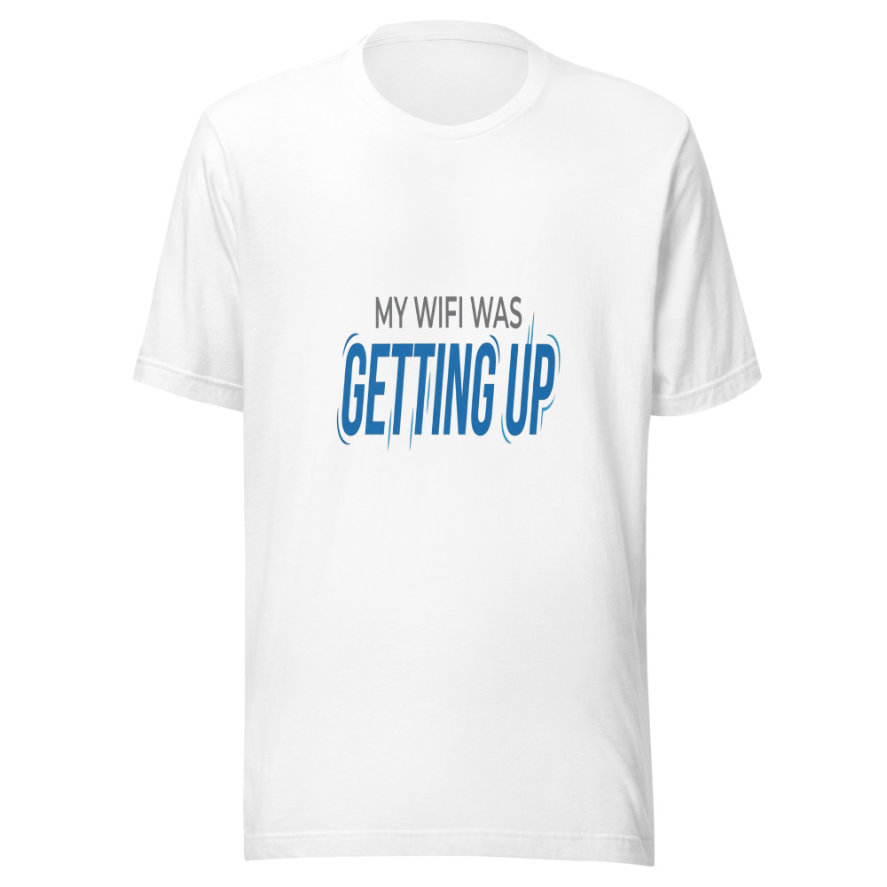 My WiFi Was Getting Up - tshirt