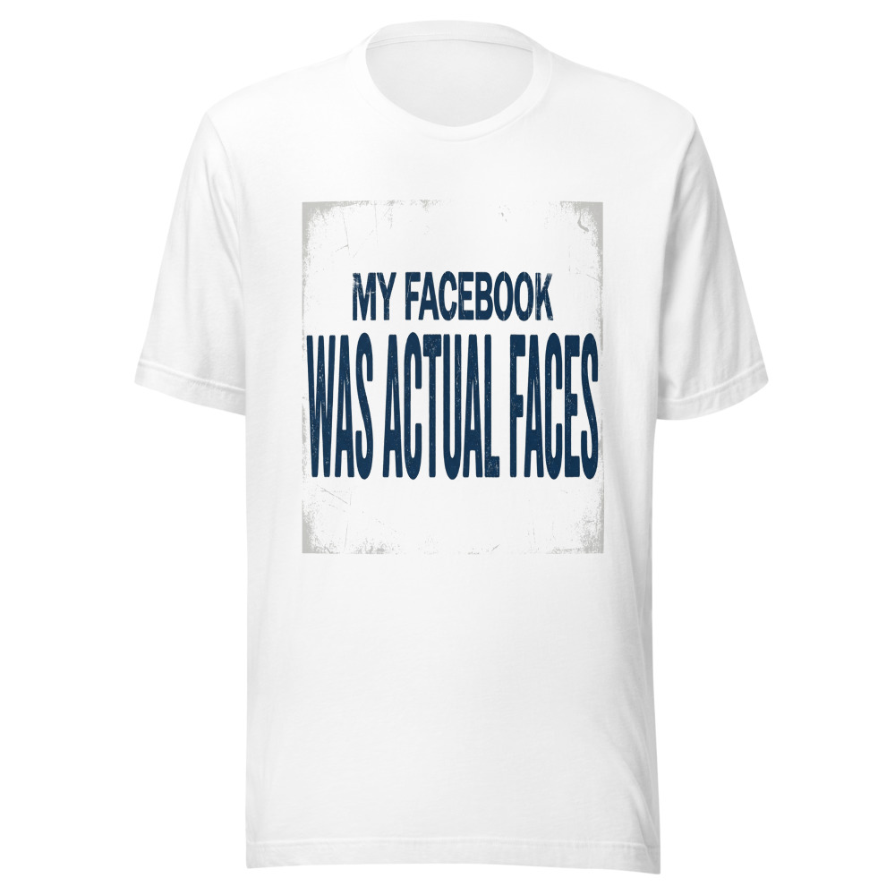 My Facebook Was Actual Faces - tshirt