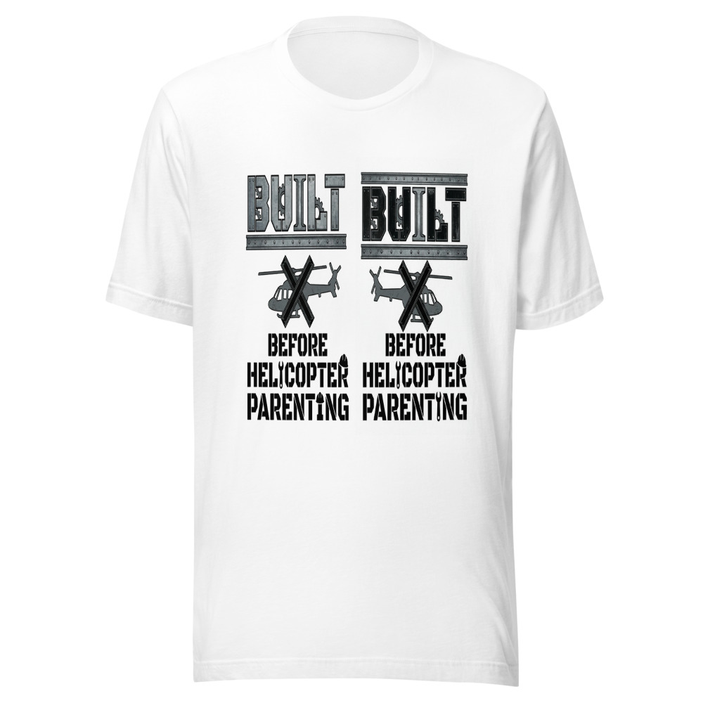 Built Before Helicopter Parenting - tshirt