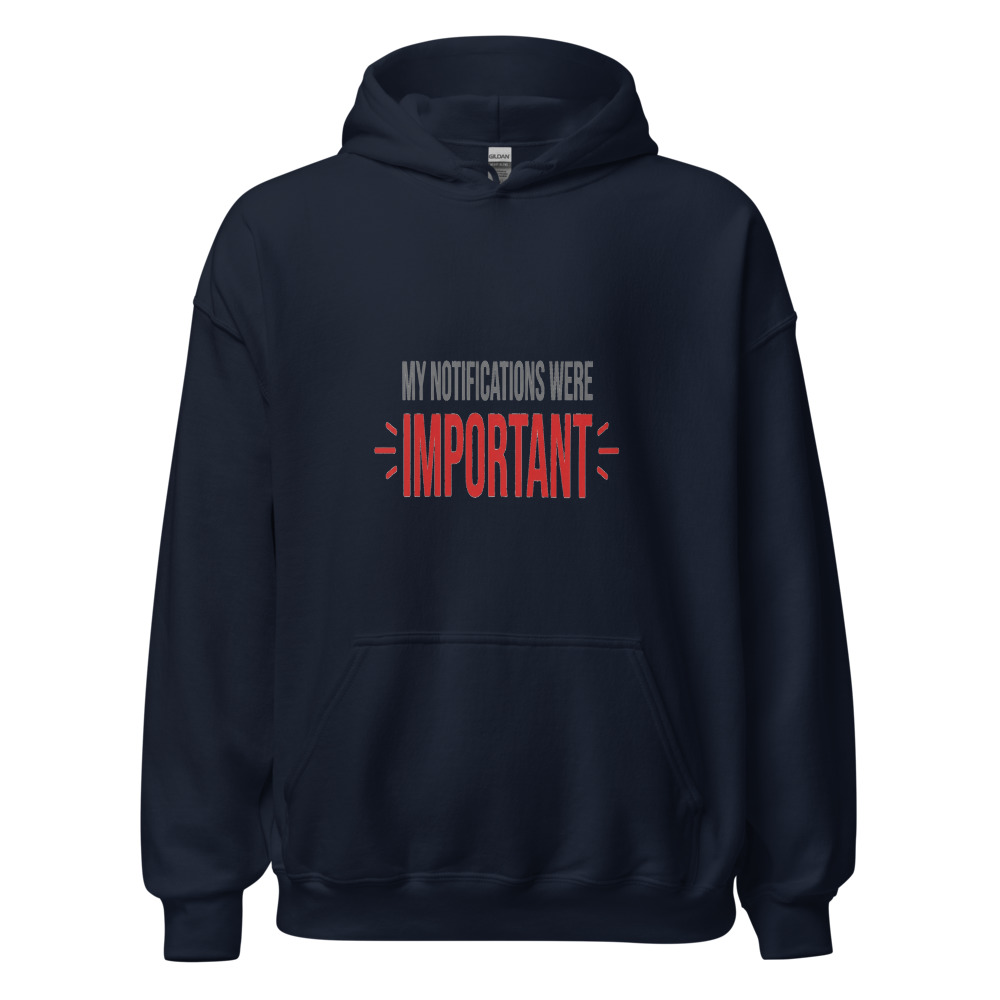 My Notifications Were Important - hoodie