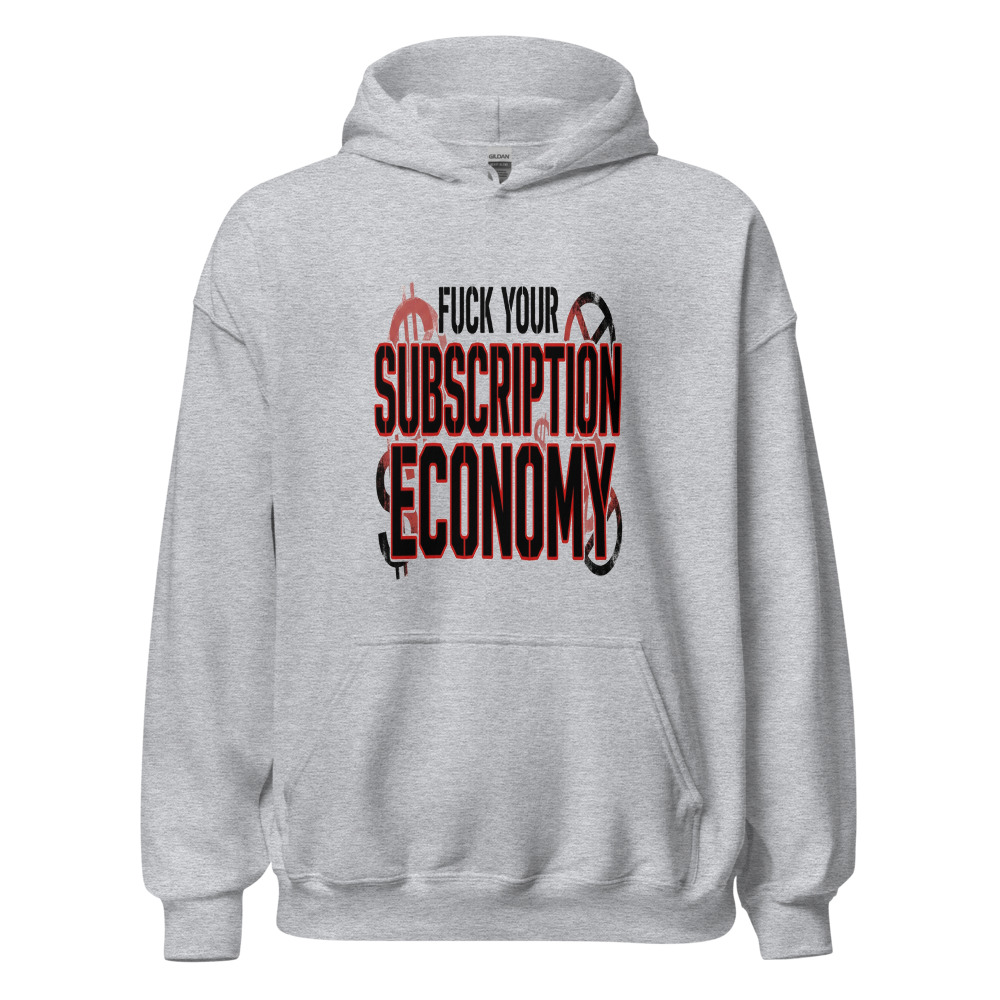 Fuck Your Subscription Economy - hoodie