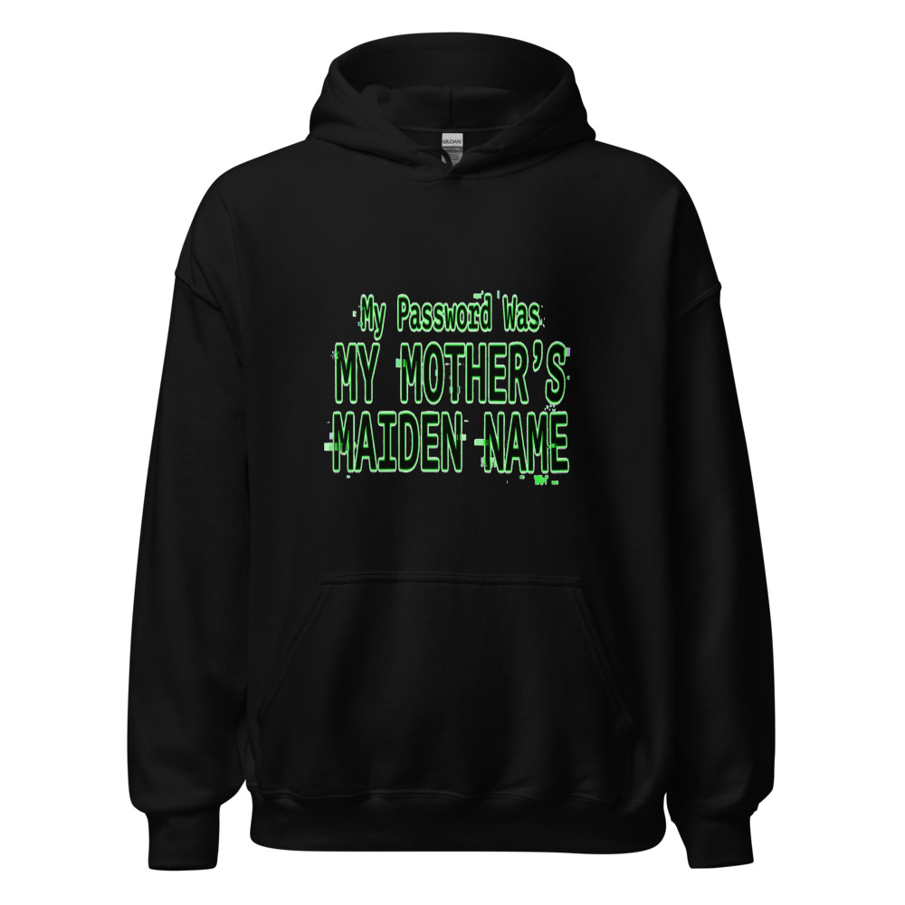 My Password Was My Mother's Maiden Name - hoodie