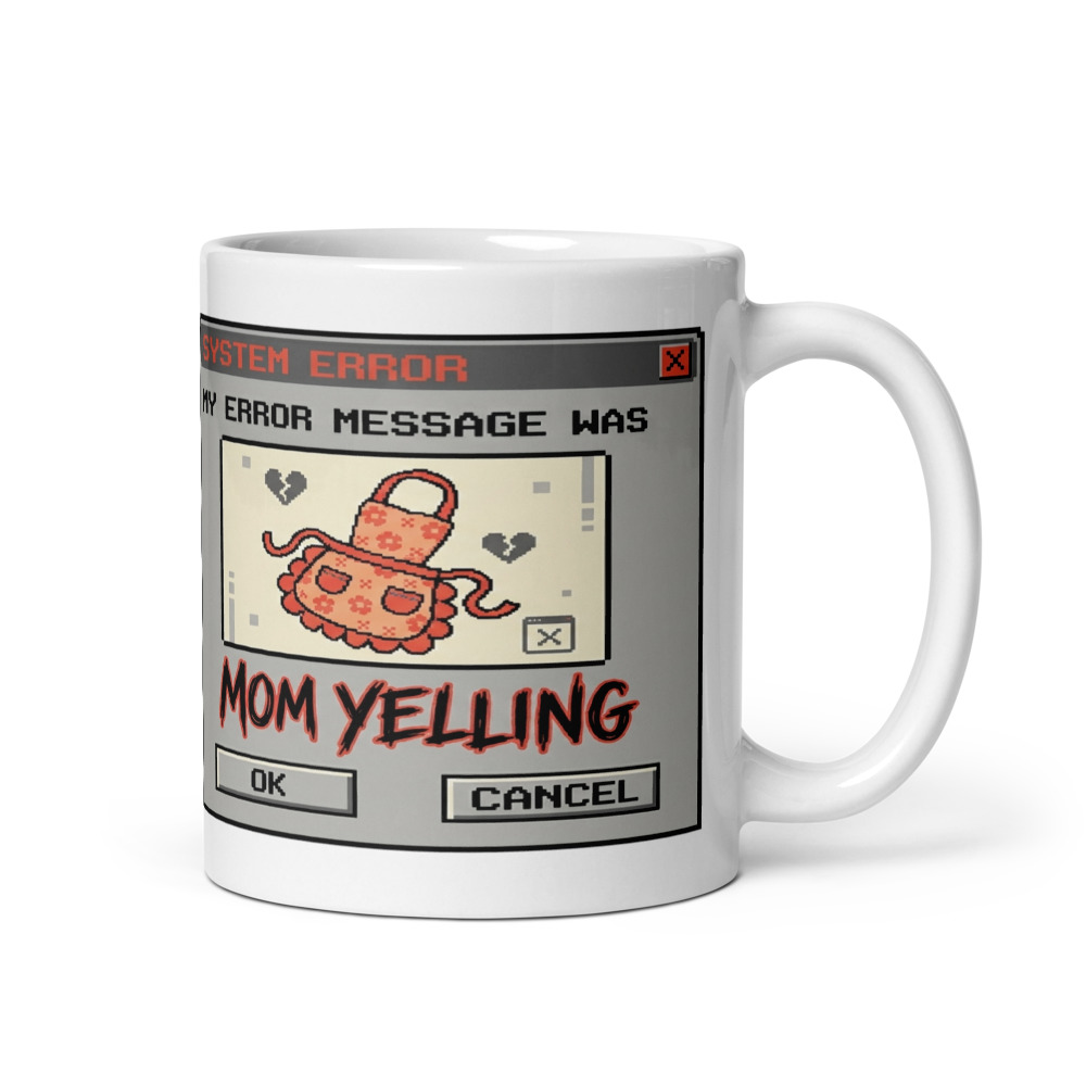 My Error Message Was Mom Yelling - mug
