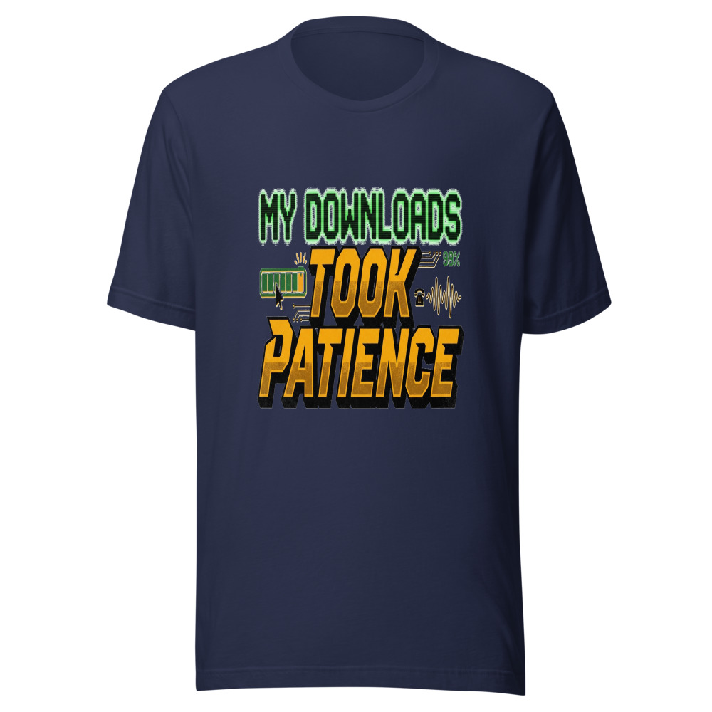 My Downloads Took Patience - tshirt