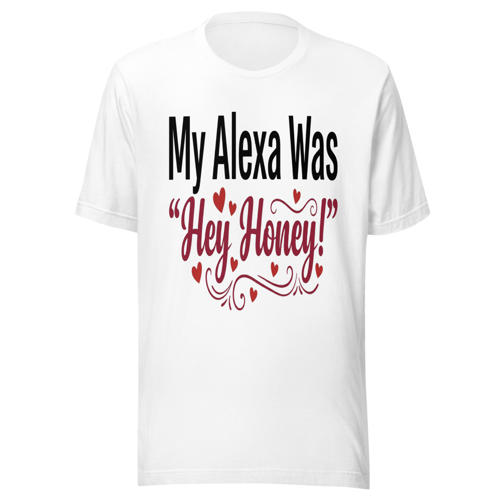 My Alexa Was 'Hey Honey!' - tshirt