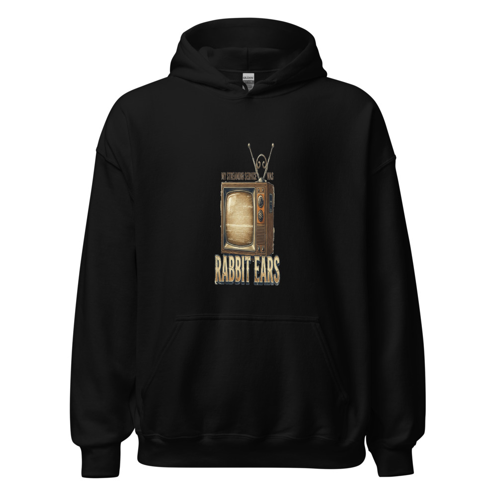 My Streaming Service Was Rabbit Ears - hoodie
