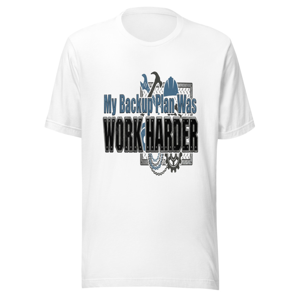 My Backup Plan Was Work Harder - tshirt