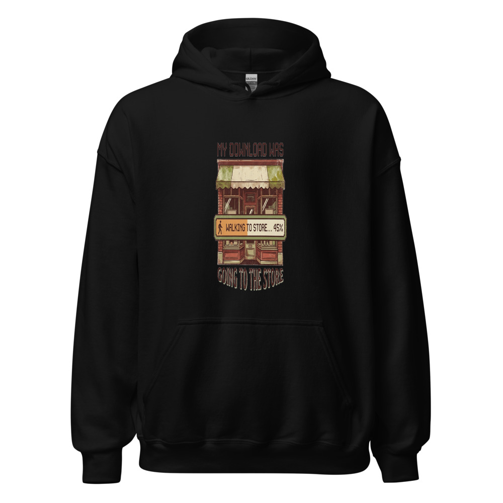 My Download Was Going To The Store - hoodie
