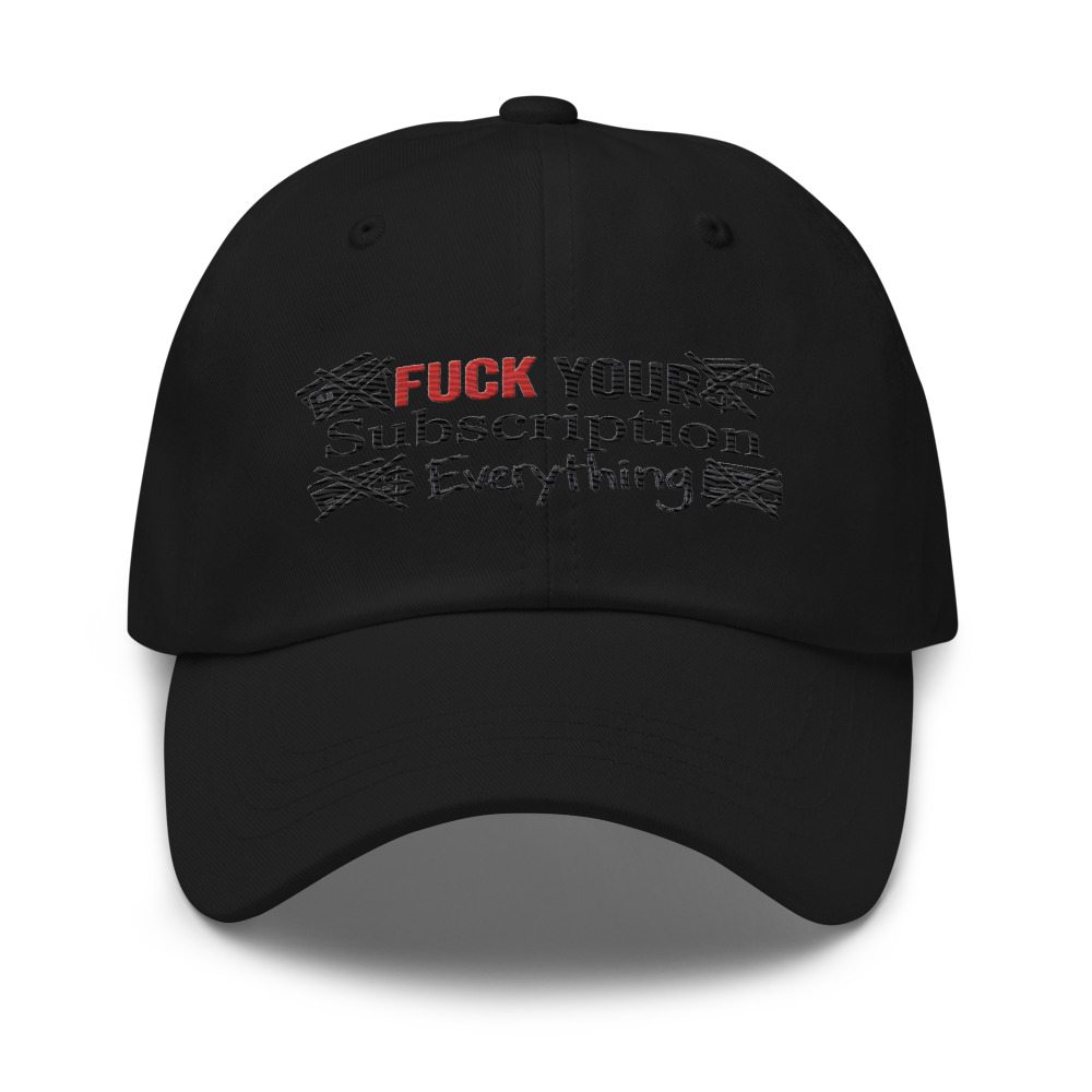 Fuck Your Subscription Everything - hat