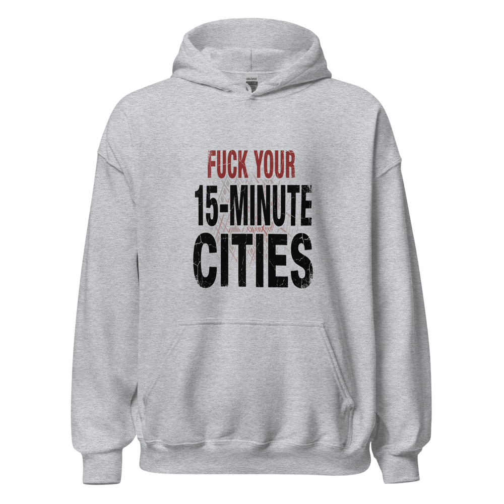 Fuck Your 15-Minute Cities - hoodie