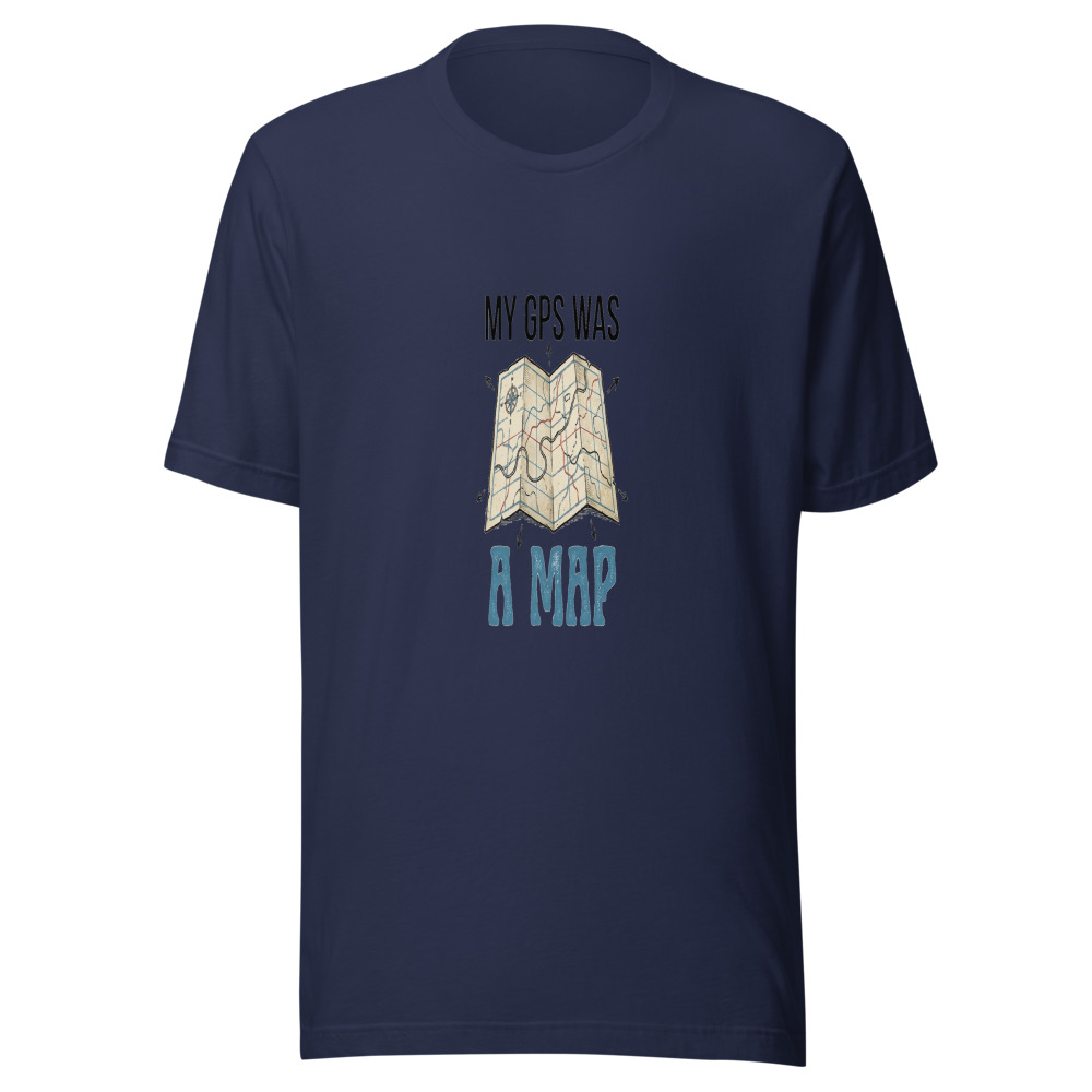 My GPS Was A Map - tshirt