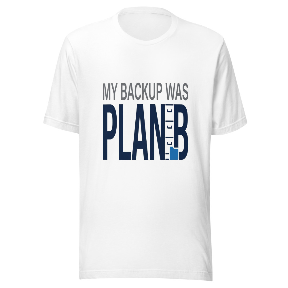 My Backup Was Plan B - tshirt