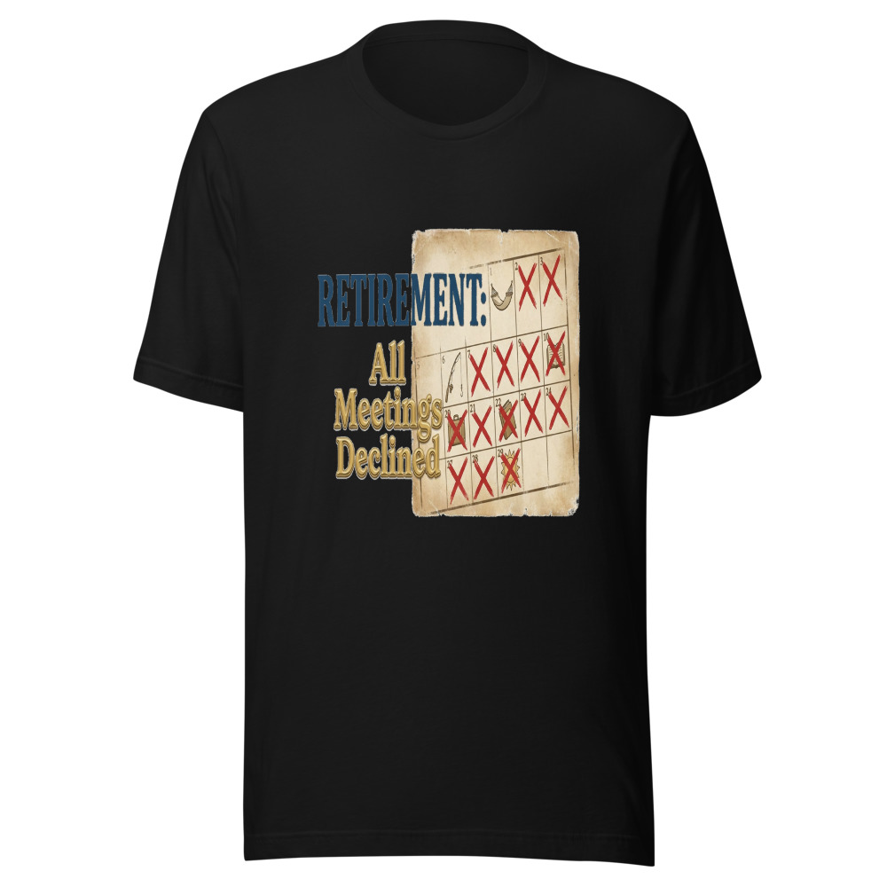 Retirement: All Meetings Declined - tshirt