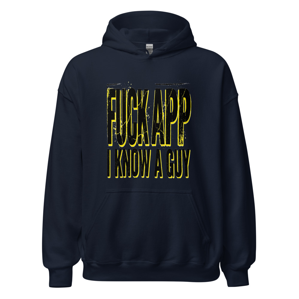 Fuck Your App, I Know A Guy - hoodie