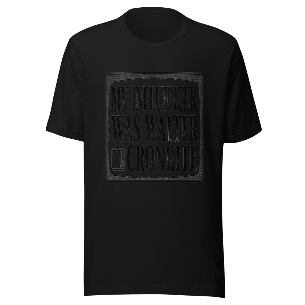 My Influencer Was Walter Cronkite - tshirt