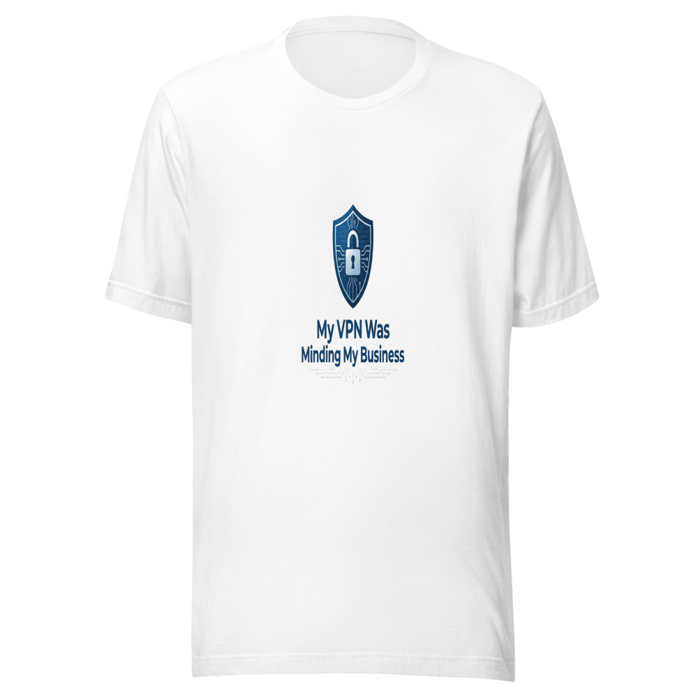 My VPN Was Minding My Business - tshirt