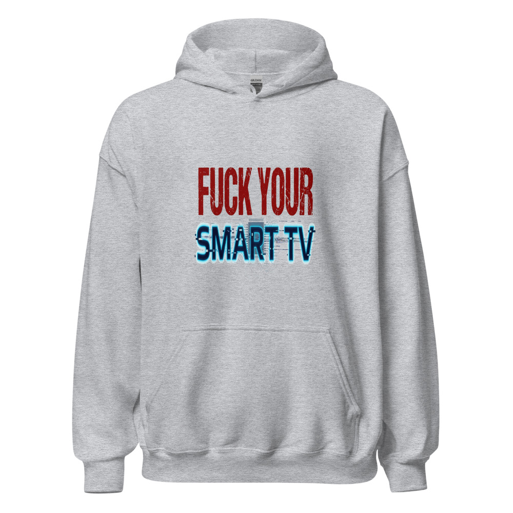 Fuck Your Smart TV - hoodie