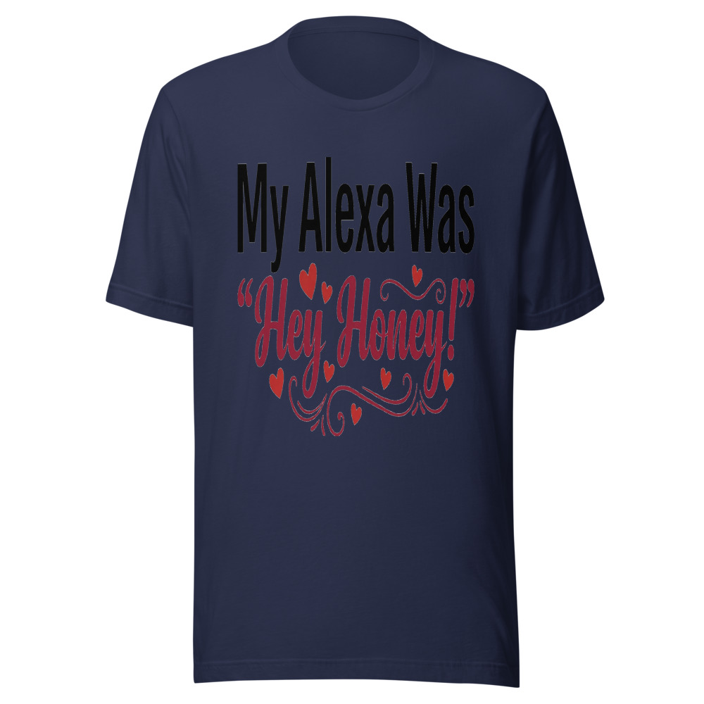 My Alexa Was 'Hey Honey!' - tshirt