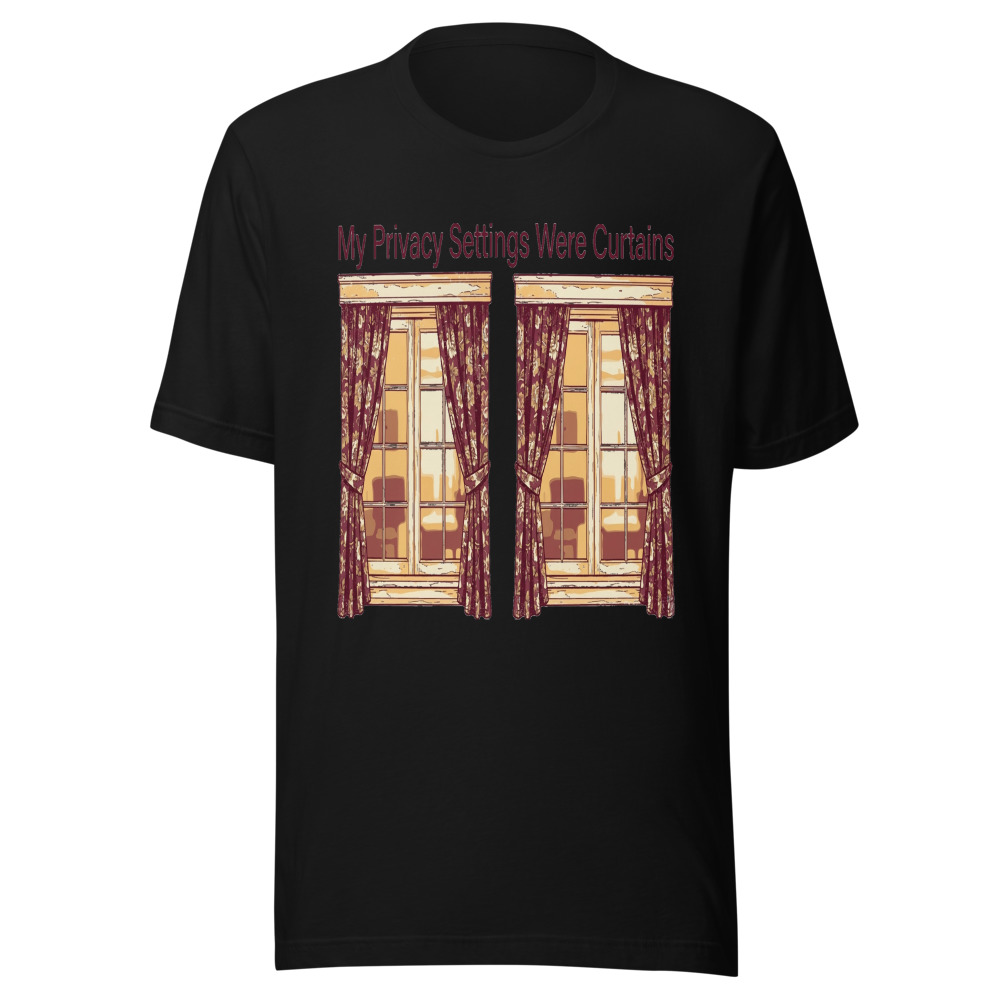 My Privacy Settings Were Curtains - tshirt