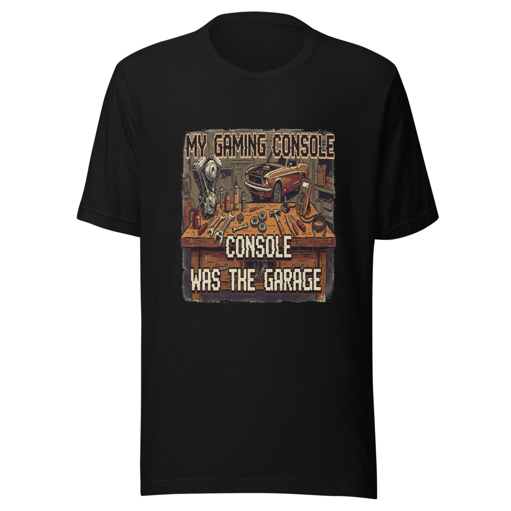 My Gaming Console Was The Garage - tshirt