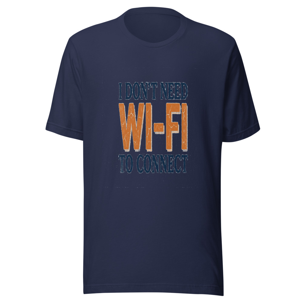 I Don't Need Wi-Fi To Connect - tshirt