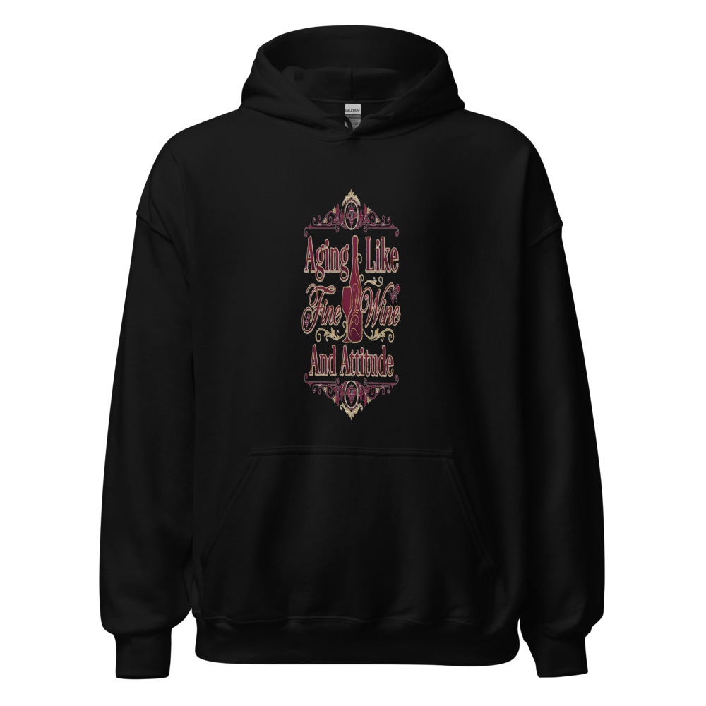 Aging Like Fine Wine And Attitude - hoodie