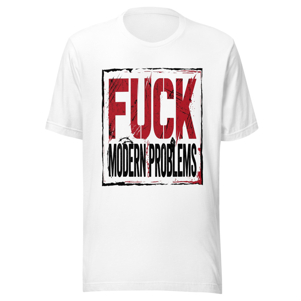 Fuck Modern Problems - tshirt