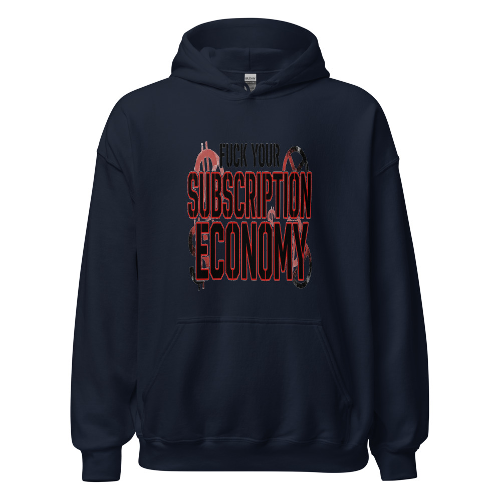 Fuck Your Subscription Economy - hoodie