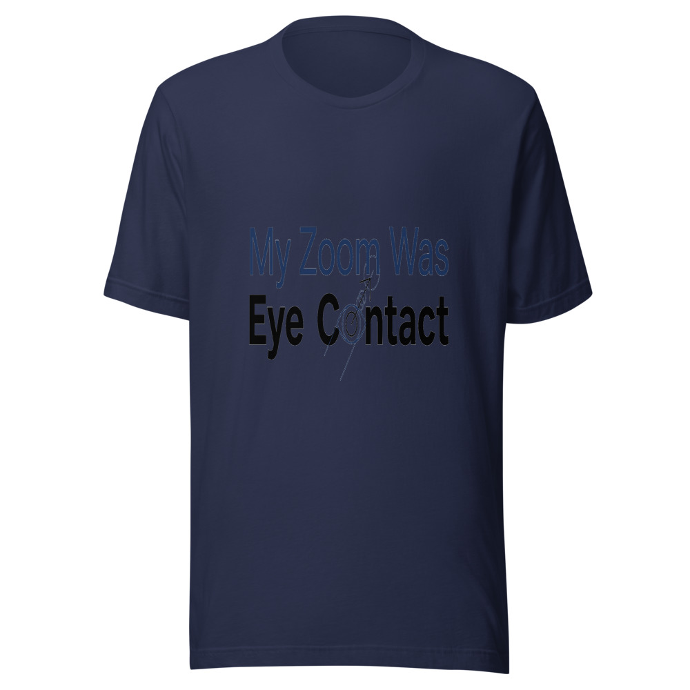 My Zoom Was Eye Contact - tshirt