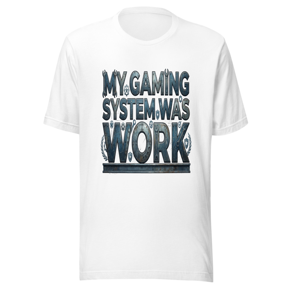 My Gaming System Was Work - tshirt