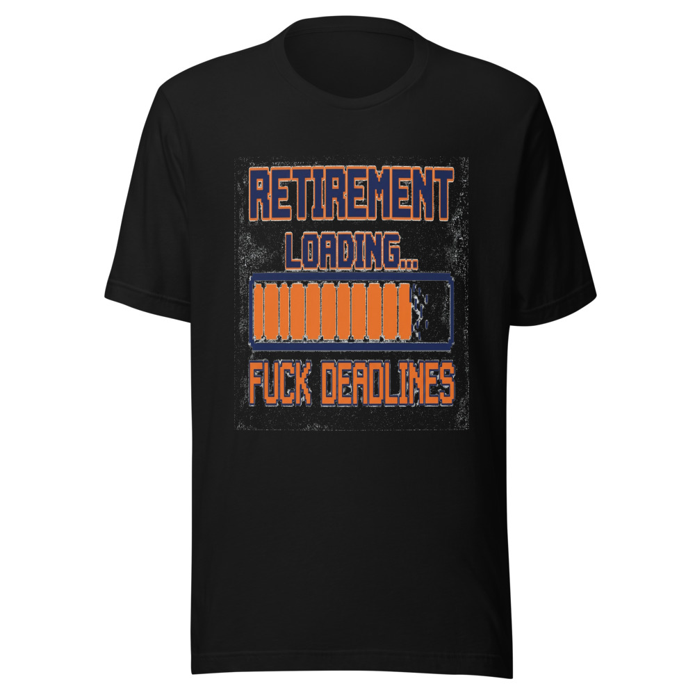 Retirement Loading... Fuck Deadlines - tshirt