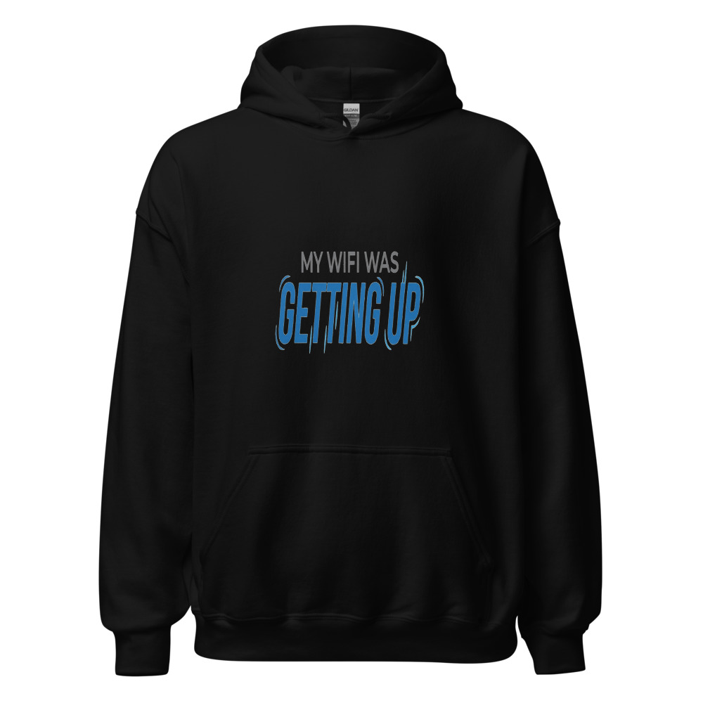My WiFi Was Getting Up - hoodie